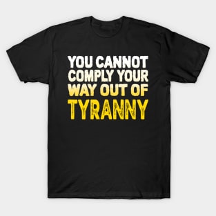 You Cannot Comply Your Way Out Of Tyranny, Political Quote, T-Shirt